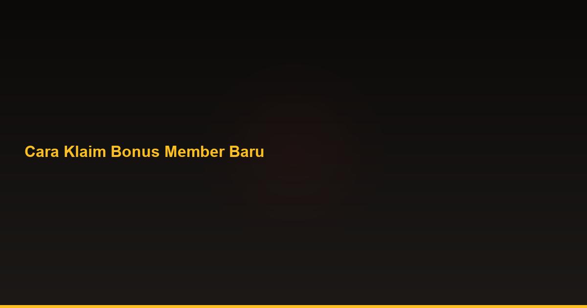 Cara Klaim Bonus Member Baru