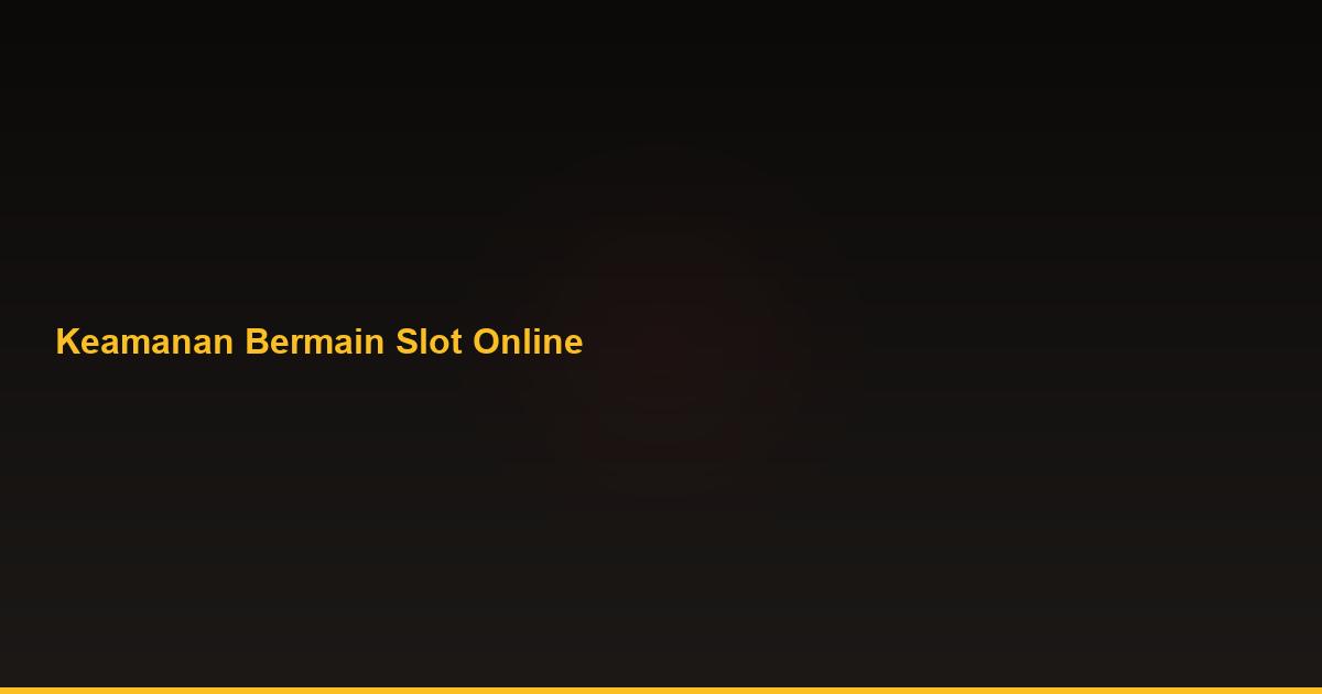 Keamanan Bermain Slot Online