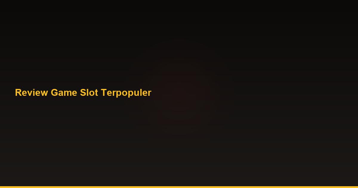 Review Game Slot Terpopuler