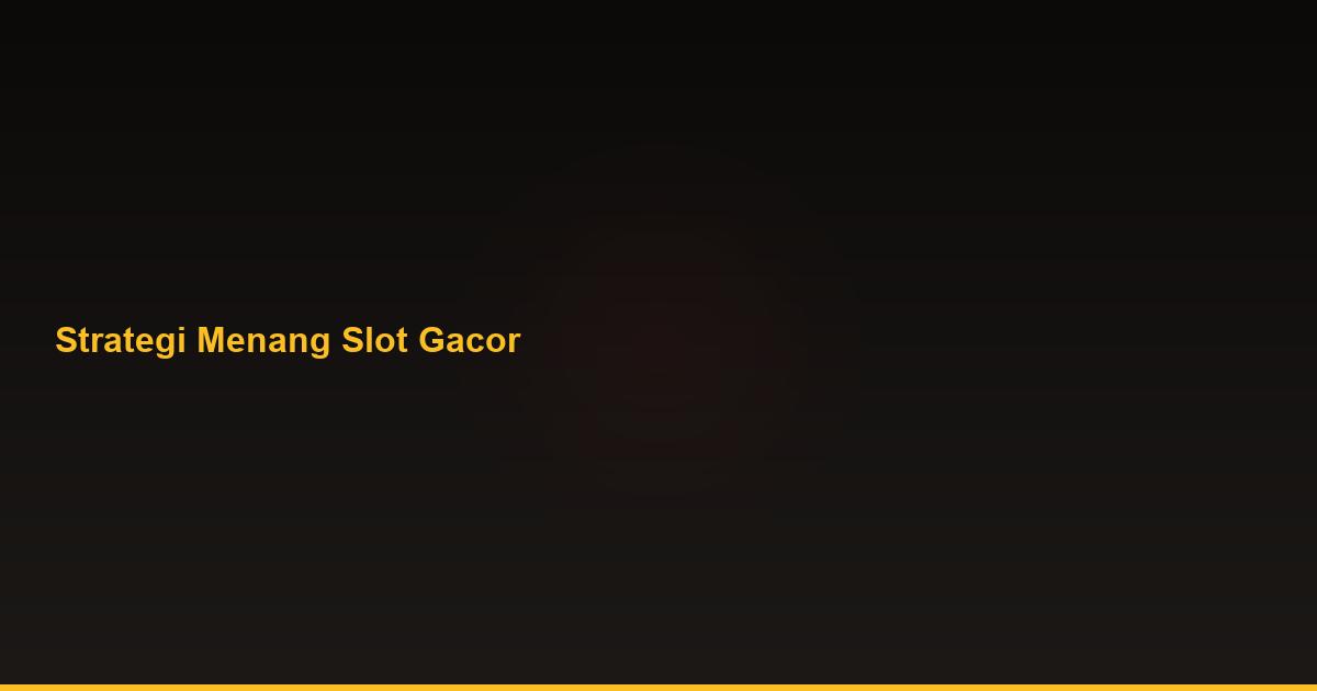 Strategi Menang Slot Gacor
